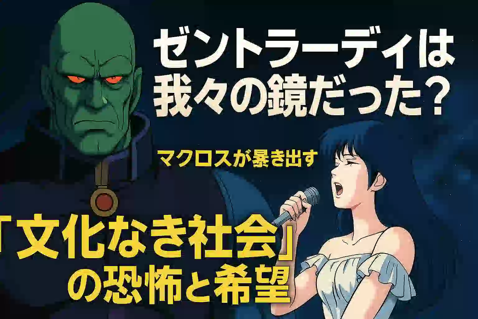 『超時空要塞マクロス』アイキャッチ画像。左に緑色の顔をしたゼントラーディの巨人、右にマイクを手に歌うリン・ミンメイ。宇宙空間を背景に「ゼントラーディは我々の鏡だった？ マクロスが暴き出す『文化なき社会』の恐怖と希望」と日本語テキストが大きく配置されている。